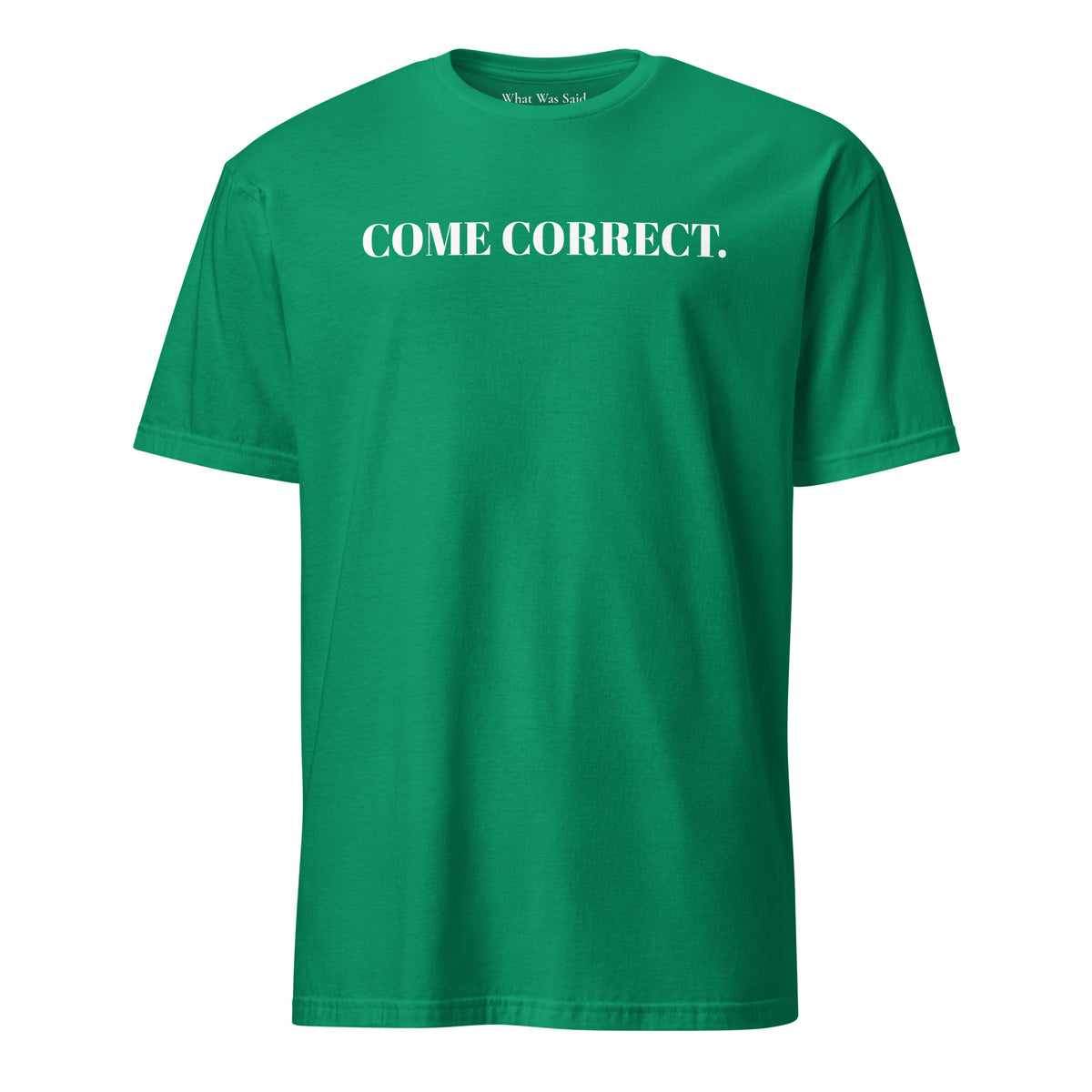 Front facing graphic t-shirt in color kelly-green, featuring statement 'COME CORRECT', in bold white print. From What Was Said (Statement Apparel + More).
