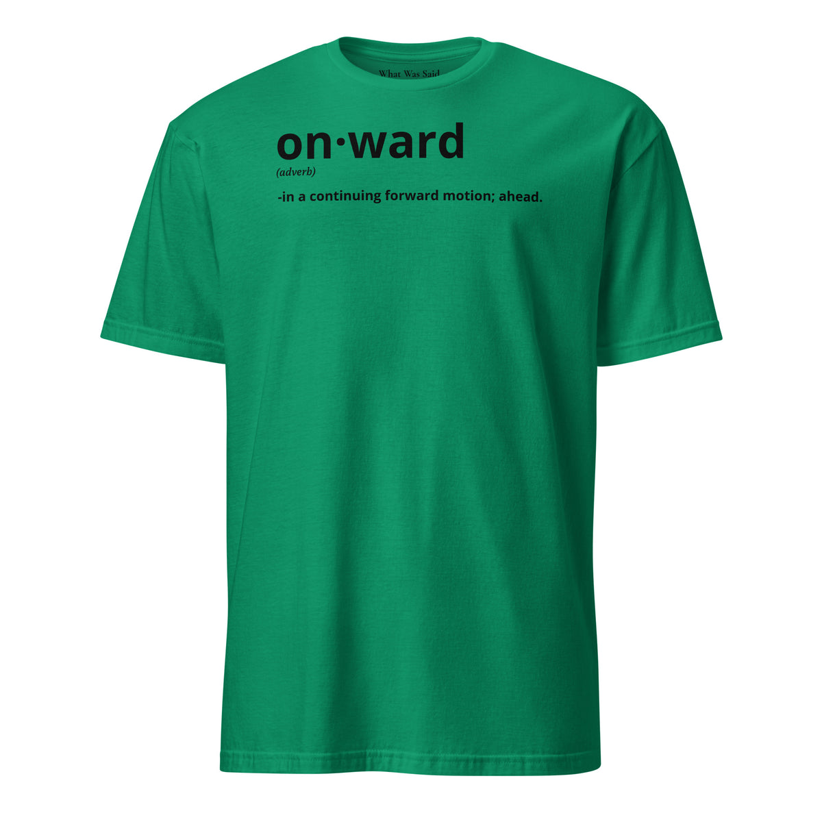 Front facing graphic t-shirt in color kelly-green, featuring written word 'ONWARD', with its definition in bold black print. From What Was Said (Statement Apparel + More).