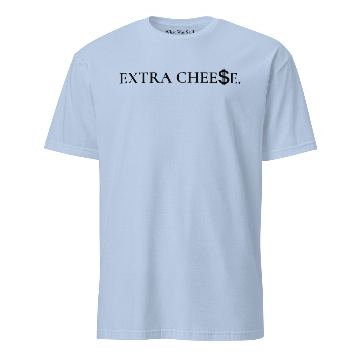 Front facing graphic T-shirt in color light blue, featuring statement 'EXTRA CHEESE', with dollar sign symbol in place of the letter S in the word cheese, in black print. From What Was Said (Statement Apparel + More).