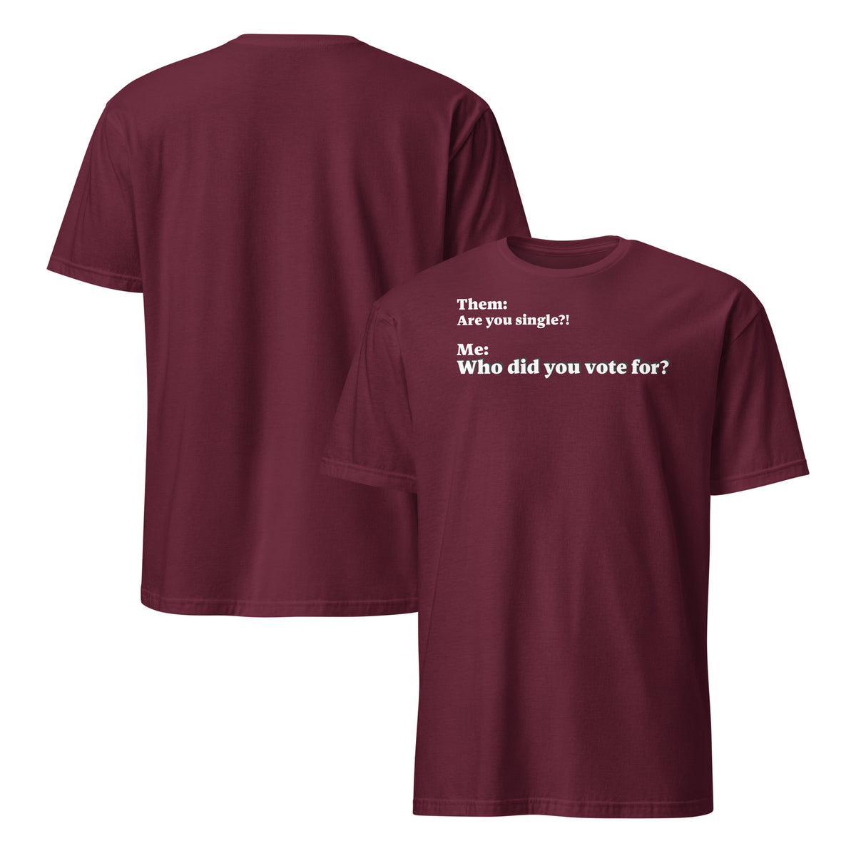 Front and back graphic T-shirt in color maroon red, featuring an asked question, 'Are you single?' and a response, 'Who did you vote for?' in bold white print on the front of the shirt. From What Was Said (Statement Apparel + More). 