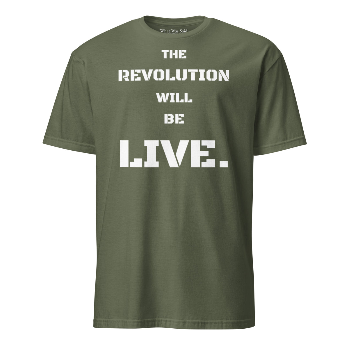 Front facing graphic T-shirt in color military green, featuring statement 'THE REVOLUTION WILL BE LIVE,' in bold white print. From What Was Said (Statement Apparel + More).