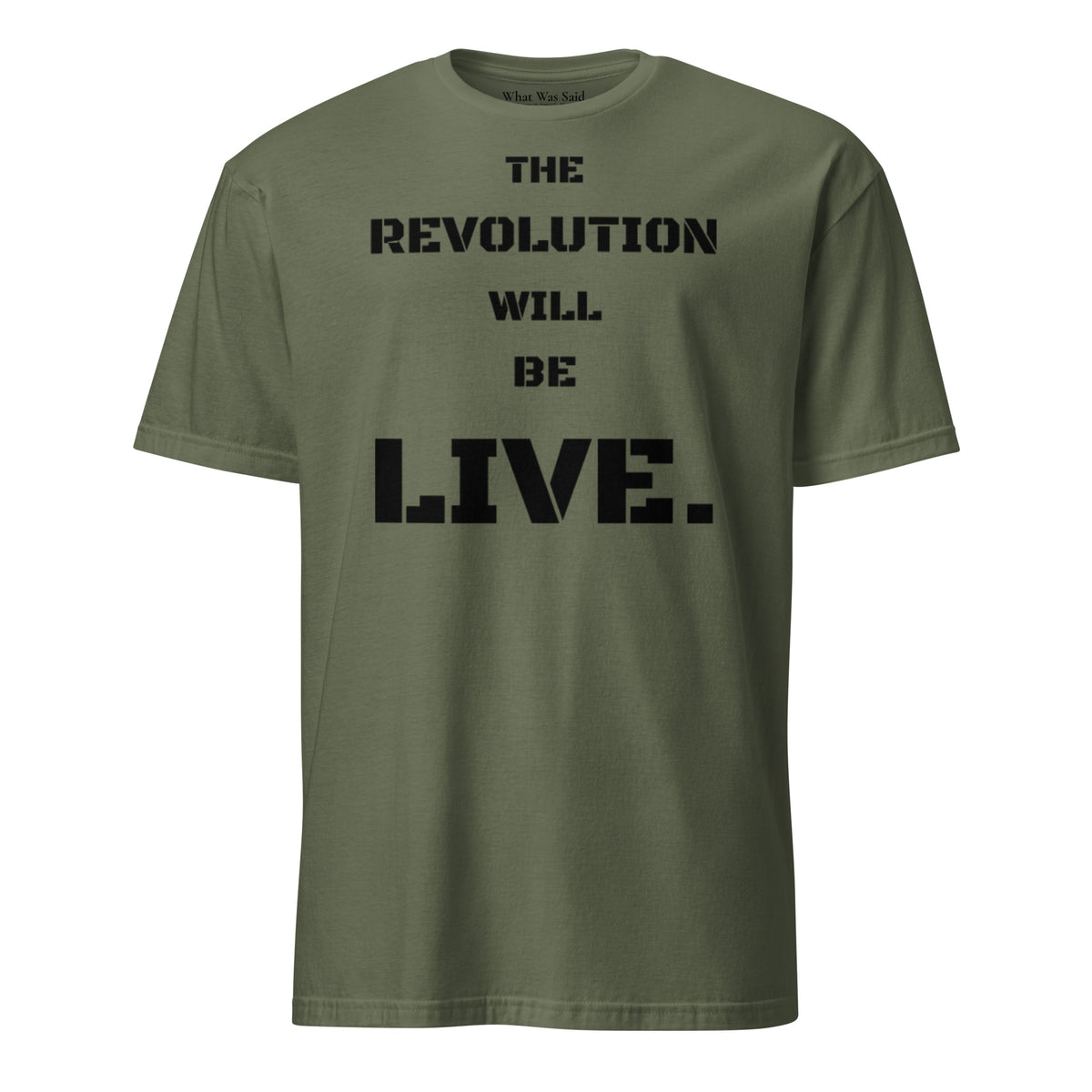 Front facing graphic T-shirt in color military green, featuring statement 'THE REVOLUTION WILL BE LIVE,' in bold black print. From What Was Said (Statement Apparel + More).