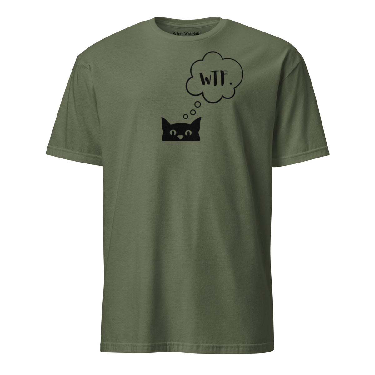 Front facing graphic T-shirt in color military green, featuring printed image of cat with thought bubble, and the initialism 'WTF', wtf inside the bubble in black print. From What Was Said (Statement Apparel + More). 