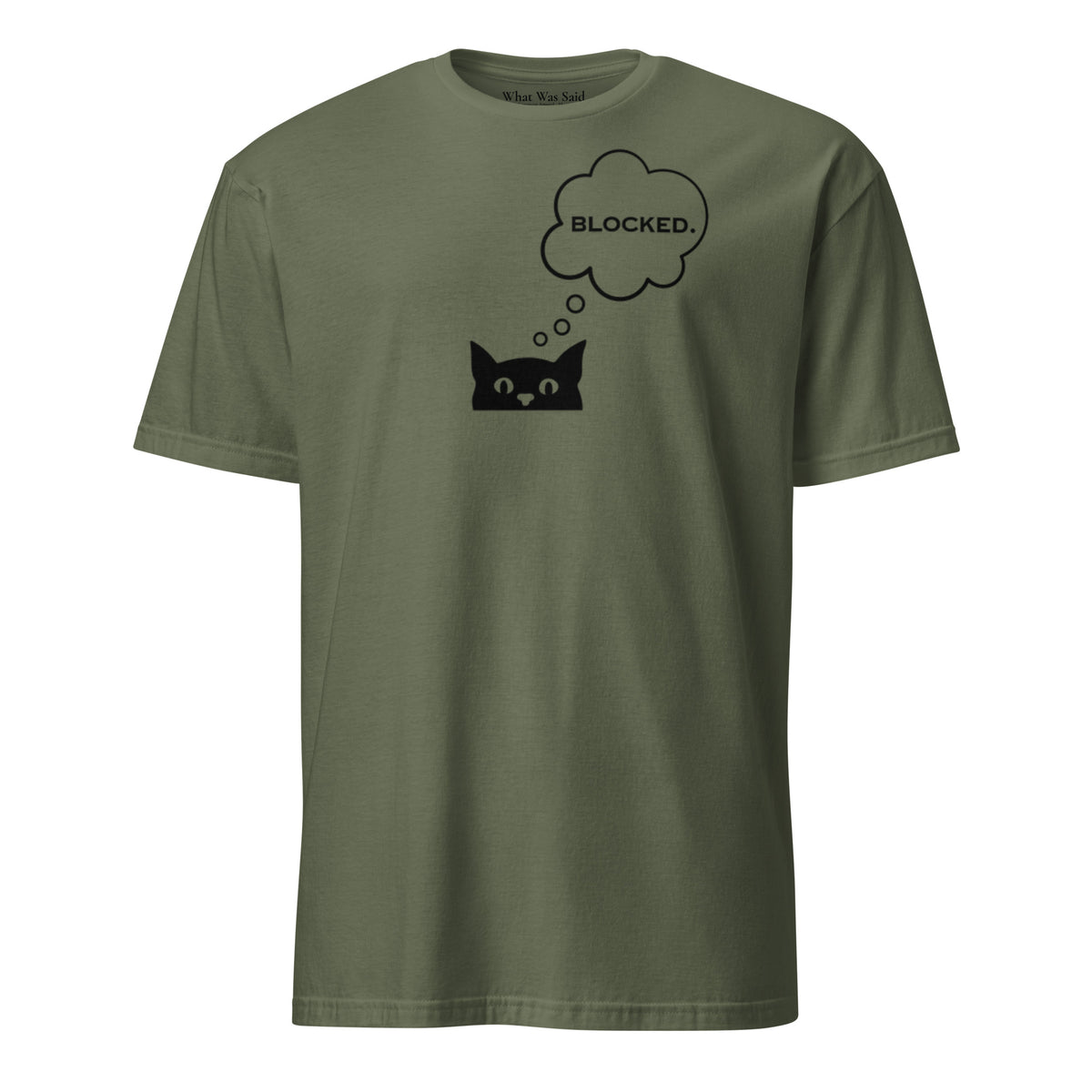 Front facing graphic T-shirt in color military green, featuring printed image of cat with thought bubble, and the written word 'BLOCKED', inside the bubble in black print. From What Was Said (Statement Apparel + More). 
