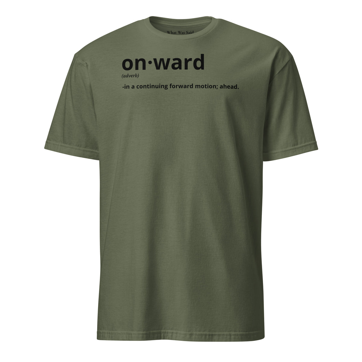 Front facing graphic t-shirt in color military green, featuring written word 'ONWARD', with its definition in bold black print. From What Was Said (Statement Apparel + More).