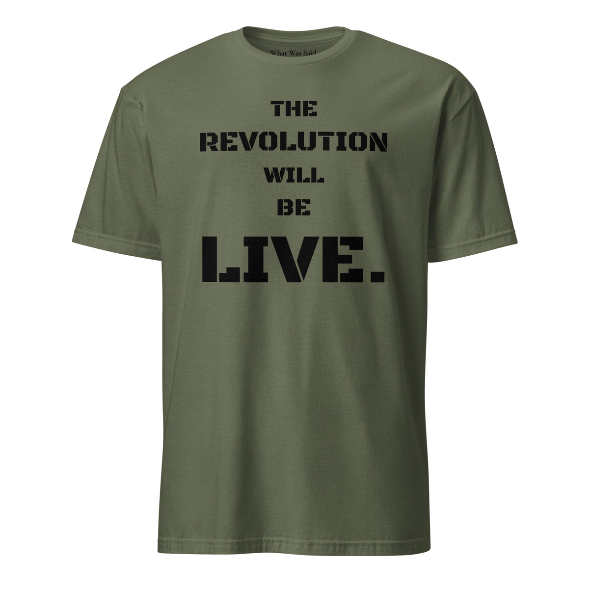 Front facing graphic T-shirt in color military green, featuring statement 'THE REVOLUTION WILL BE LIVE,' in bold black print. From What Was Said (Statement Apparel + More).