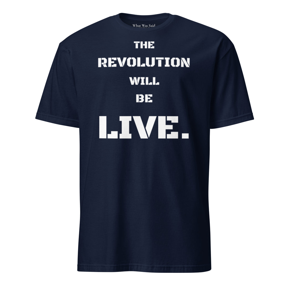 Front facing graphic T-shirt in color navy blue, featuring statement 'THE REVOLUTION WILL BE LIVE,' in bold white print. From What Was Said (Statement Apparel + More).