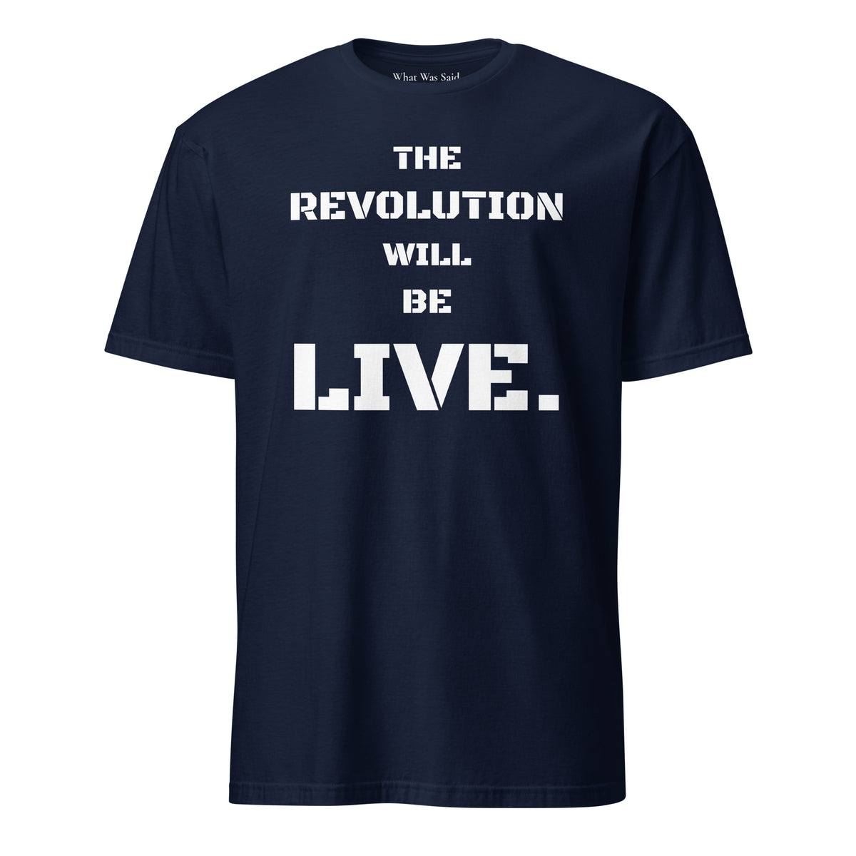 Front facing graphic T-shirt in color navy blue, featuring statement 'THE REVOLUTION WILL BE LIVE,' in bold white print. From What Was Said (Statement Apparel + More).
