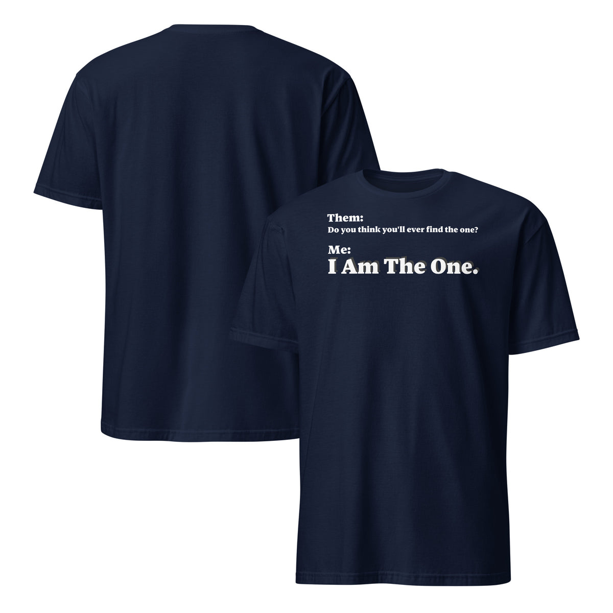 Front and back facing graphic T-shirt in color navy blue, featuring an asked question, 'Do you think you'll ever find the one?' and a response, 'I Am The One?' in bold white print on the front of the shirt. From What Was Said (Statement Apparel + More). 
