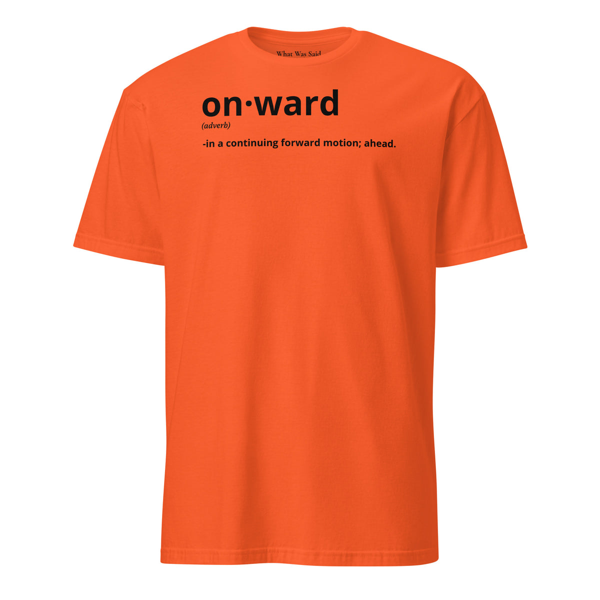 Front facing graphic t-shirt in color orange, featuring written word 'ONWARD', with its definition in bold black print. From What Was Said (Statement Apparel + More).