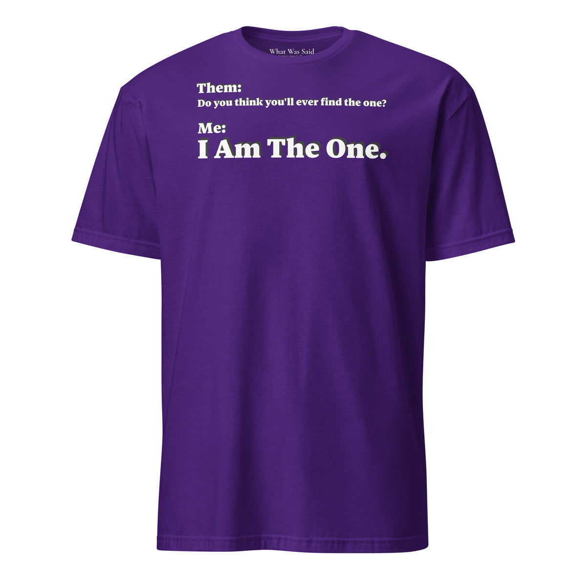 Front facing graphic T-shirt in color purple, featuring an asked question, 'Do you think you'll ever find the one?' and a response, 'I Am The One?' in bold white print, from What Was Said (Statement Apparel + More). 