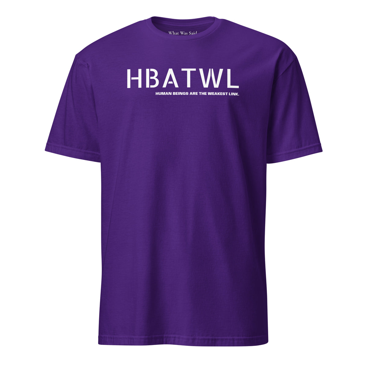 Front facing unisex graphic t-shirt in color purple, featuring initialism, HBATWL, and statement 'HUMAN BEINGS ARE THE WEAKEST LINK', in bold white print. From What Was Said (Statement Apparel + More).