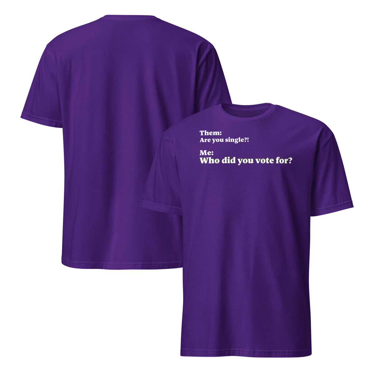 Front and back graphic T-shirt in color purple, featuring an asked question, 'Are you single?' and a response, 'Who did you vote for?' in bold white print on the front of the shirt. From What Was Said (Statement Apparel + More).
