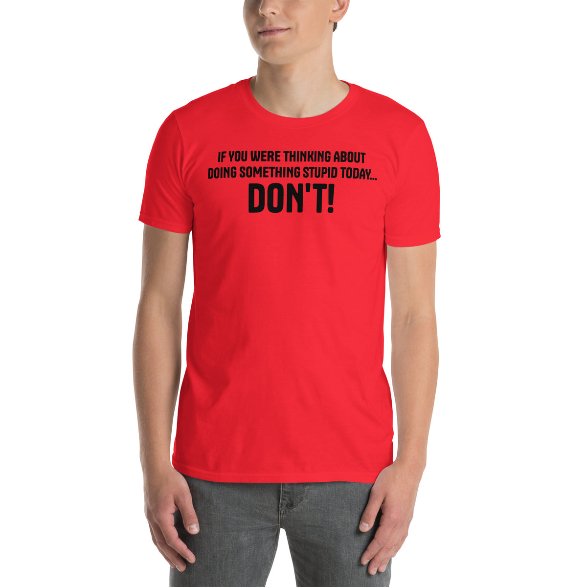 Model is wearing front facing graphic t-shirt in color red, featuring statement, 'IF YOU WERE THINKING ABOUT DOING SOMETHING STUPID TODAY... DON'T!' in bold black print. From What Was Said (Statement Apparel + More).