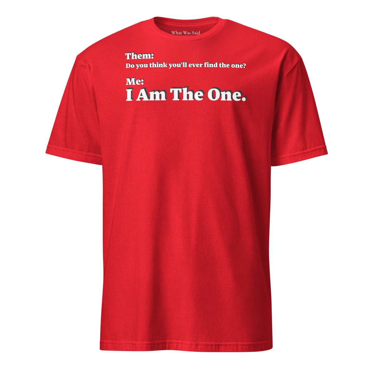 Front facing graphic T-shirt in color red, featuring an asked question, 'Do you think you'll ever find the one?' and a response, 'I Am The One?' in bold white print, from What Was Said (Statement Apparel + More). 