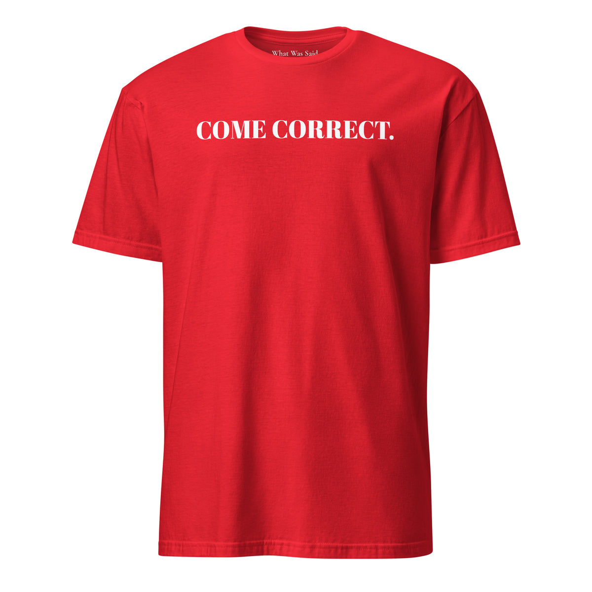 Front facing graphic t-shirt in color red, featuring statement 'COME CORRECT', in bold white print. From What Was Said (Statement Apparel + More).