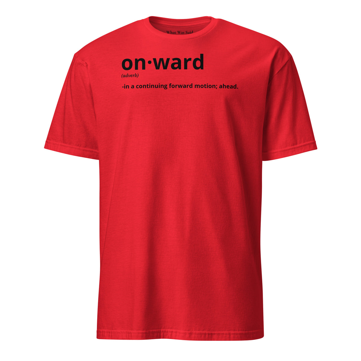 Front facing graphic t-shirt in color red, featuring written word 'ONWARD', with its definition in bold black print. From What Was Said (Statement Apparel + More).