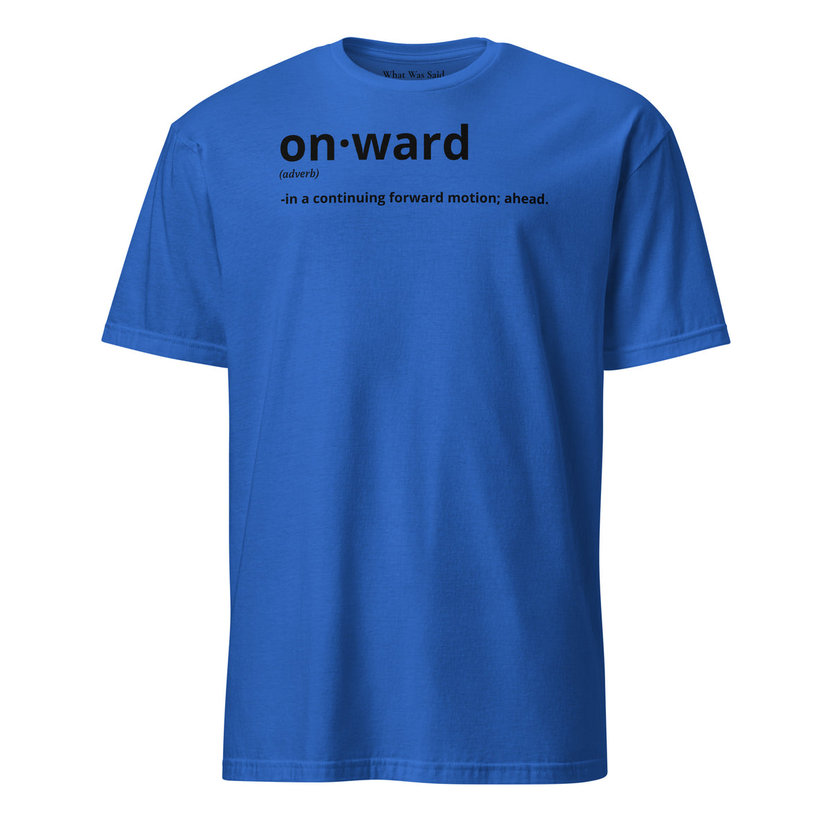 Front facing graphic t-shirt in color royal blue, featuring written word 'ONWARD', with its definition in bold black print. From What Was Said (Statement Apparel + More).