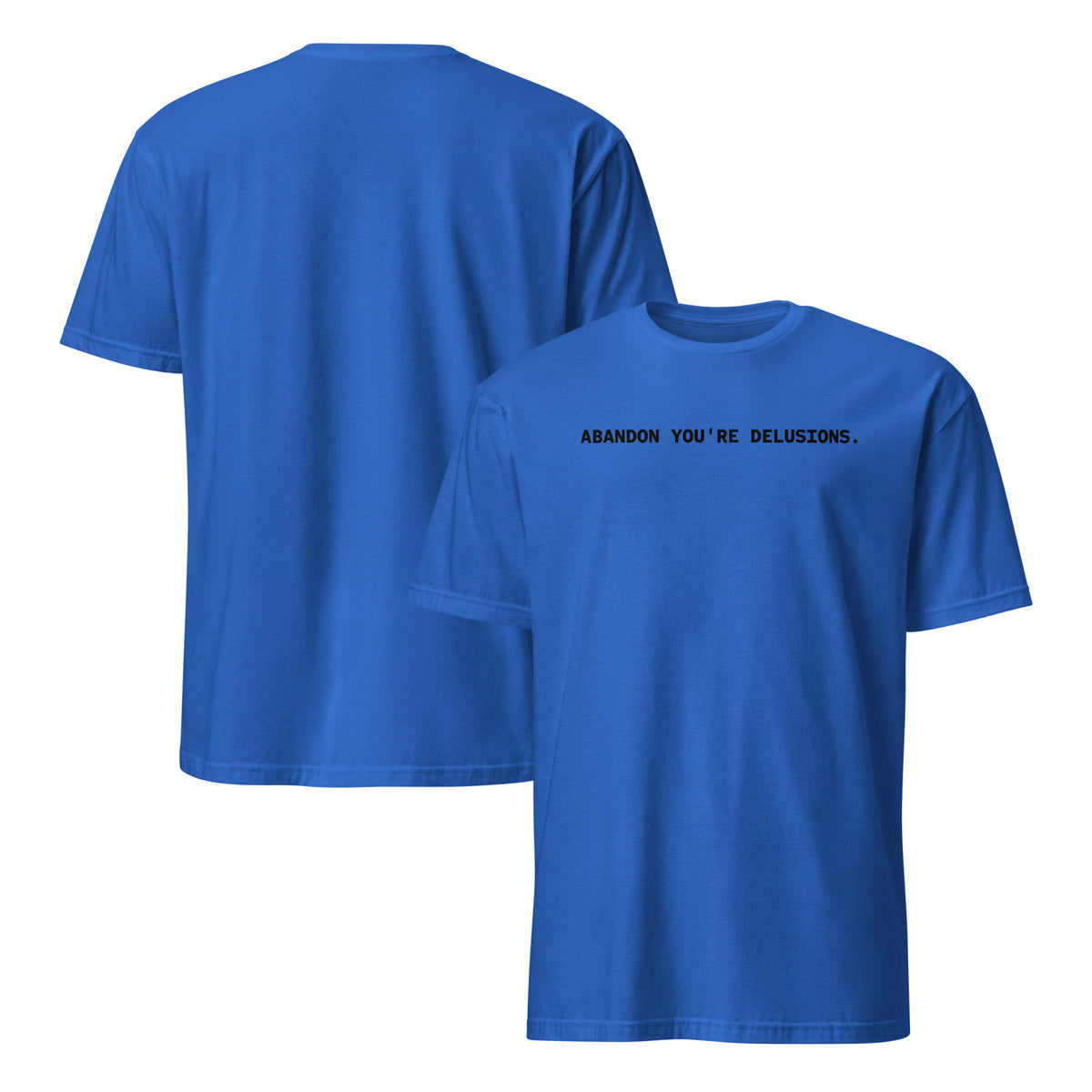 Front and back facing graphic t-shirt in color royal blue, featuring statement, 'ABANDON YOU'RE DELUSIONS', in bold black print on the front of the shirt. From What Was Said (Statement Apparel + More).