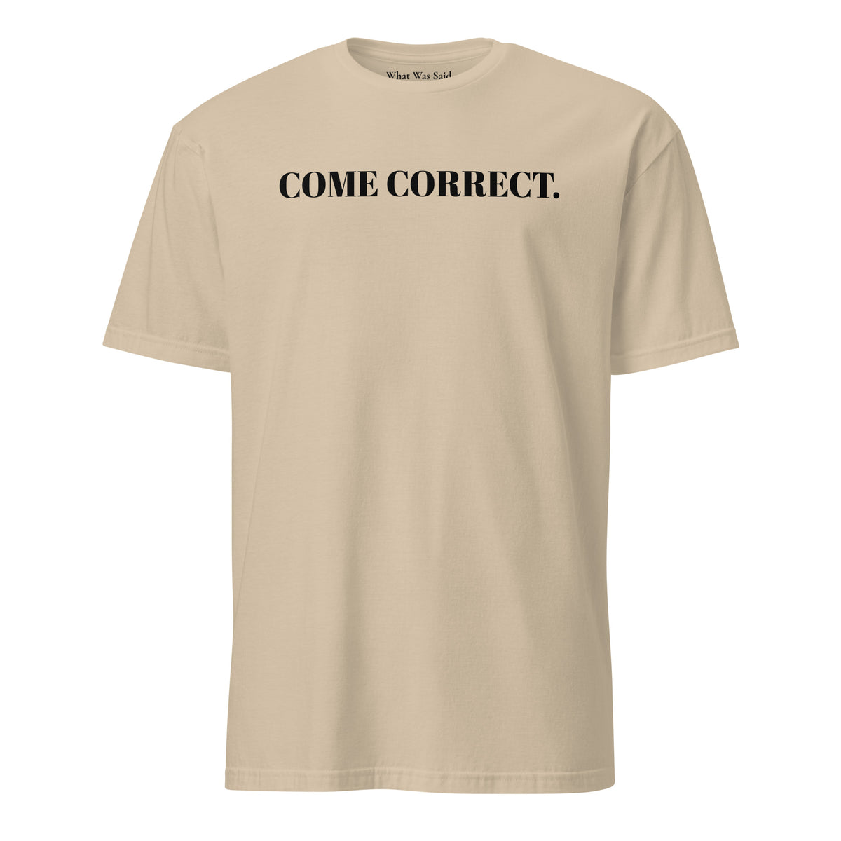 Front facing graphic t-shirt in color sand, featuring statement 'COME CORRECT', in bold black print. From What Was Said (Statement Apparel + More).