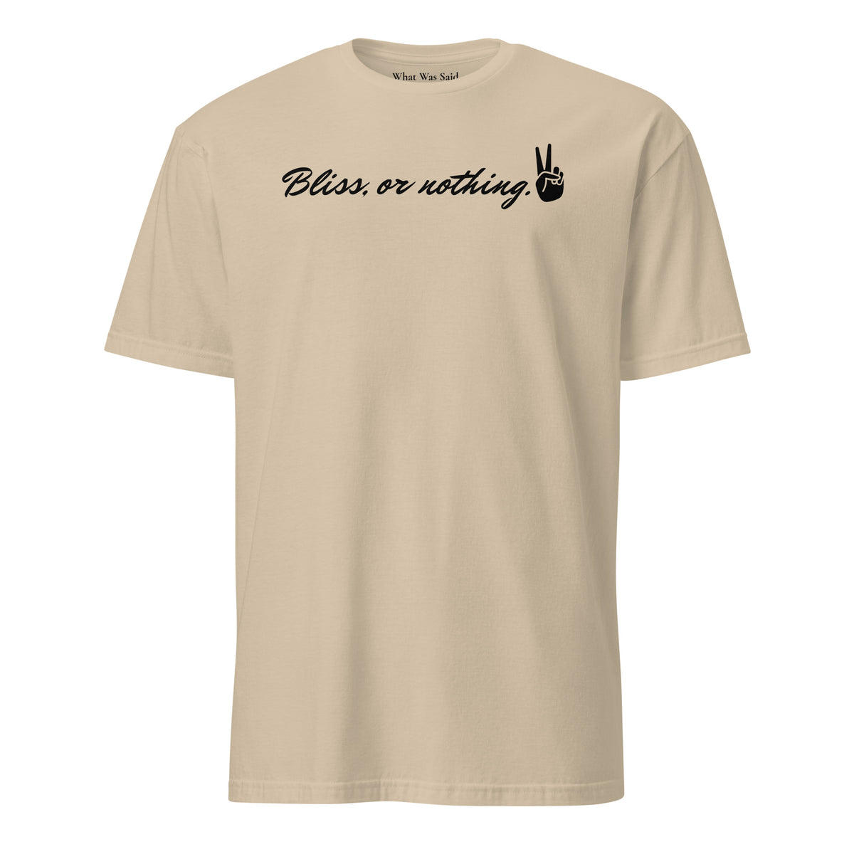 Front facing graphic t-shirt in color sand, featuring statement, 'Bliss, or nothing,' in bold black cursive print. With a hand showing the peace sign at the end of the statement. From What Was Said (Statement Apparel + More).