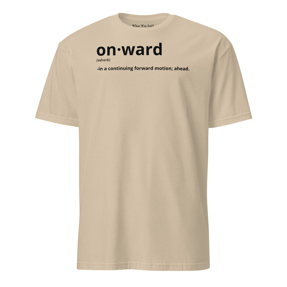 Front facing graphic t-shirt in color sand, featuring written word 'ONWARD', with its definition in bold black print. From What Was Said (Statement Apparel + More).
