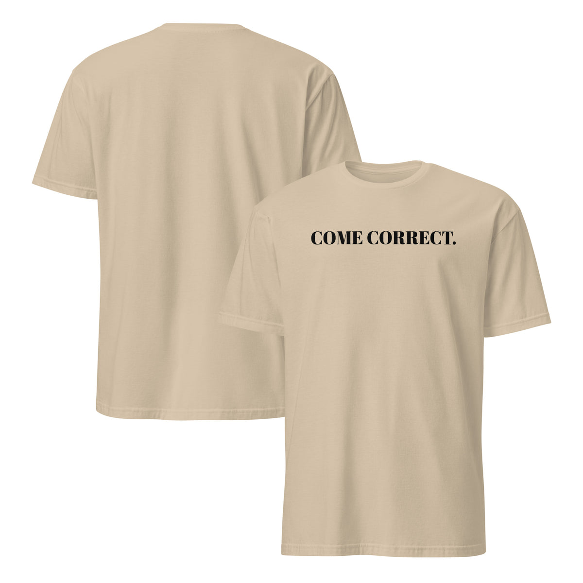 Front and back facing graphic t-shirts in color sand, featuring statement 'COME CORRECT', in bold black print on the front of the shirt. From What Was Said (Statement Apparel + More).