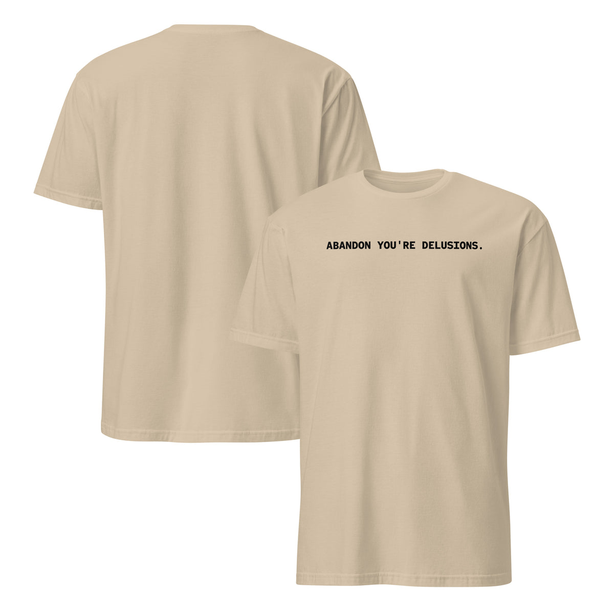 Front and back facing graphic t-shirt in color sand, featuring statement, 'ABANDON YOU'RE DELUSIONS', in bold black print on the front of the shirt. From What Was Said (Statement Apparel + More).