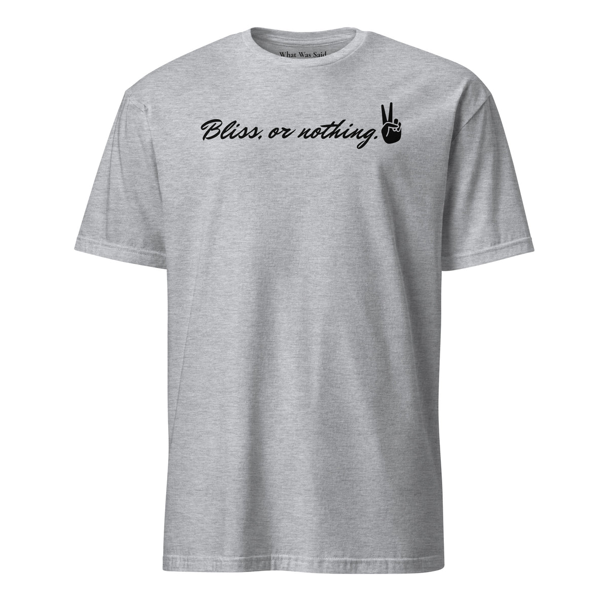 Front facing graphic t-shirt in color sport grey, featuring statement, 'Bliss, or nothing,' in bold black cursive print. With a hand showing the peace sign at the end of the statement. From What Was Said (Statement Apparel + More).