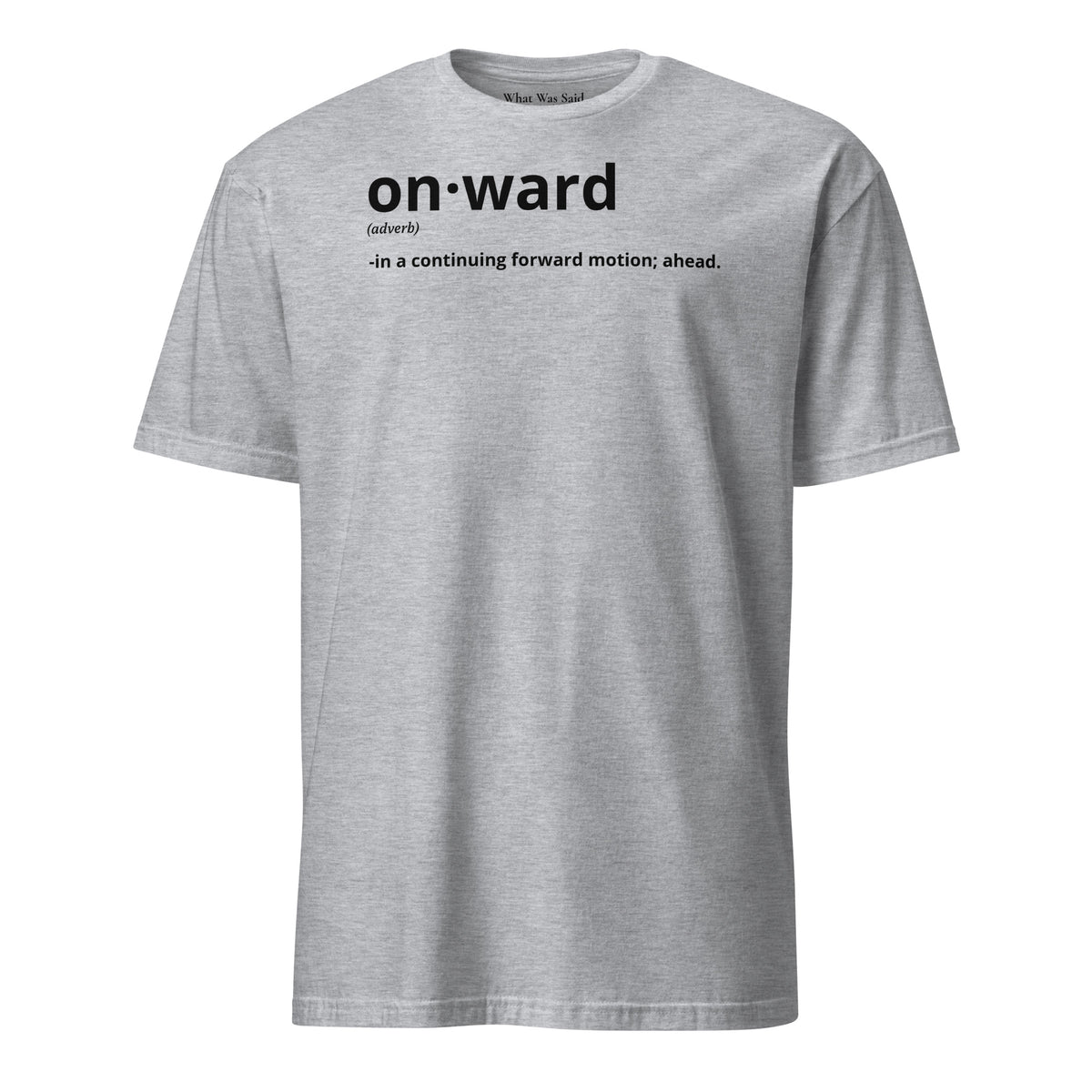 Front facing graphic t-shirt in color sport grey, featuring written word 'ONWARD', with its definition in bold black print. From What Was Said (Statement Apparel + More).