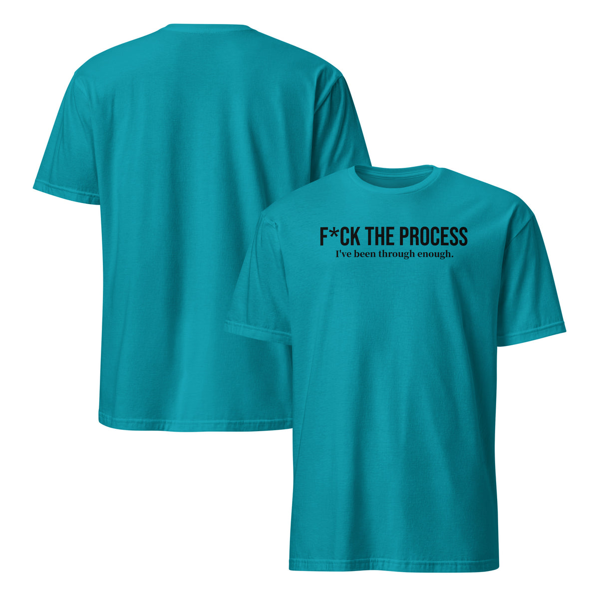 Front and back facing graphic t-shirts in color tropical blue, featuring statement, 'F*CK THE PROCESS, I've been through enough', in bold black print on the front of the shirt. From What Was Said (Statement Apparel + More).
