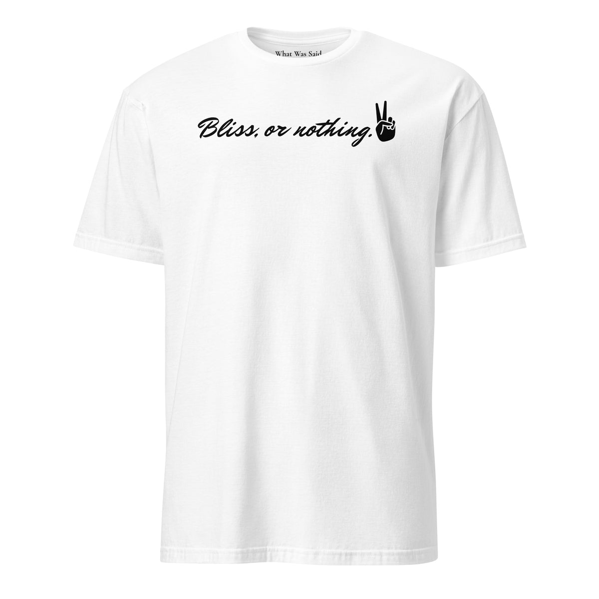 Front facing graphic t-shirt in color white, featuring statement, 'Bliss, or nothing,' in bold black cursive print. With a hand showing the peace sign at the end of the statement. From What Was Said (Statement Apparel + More).