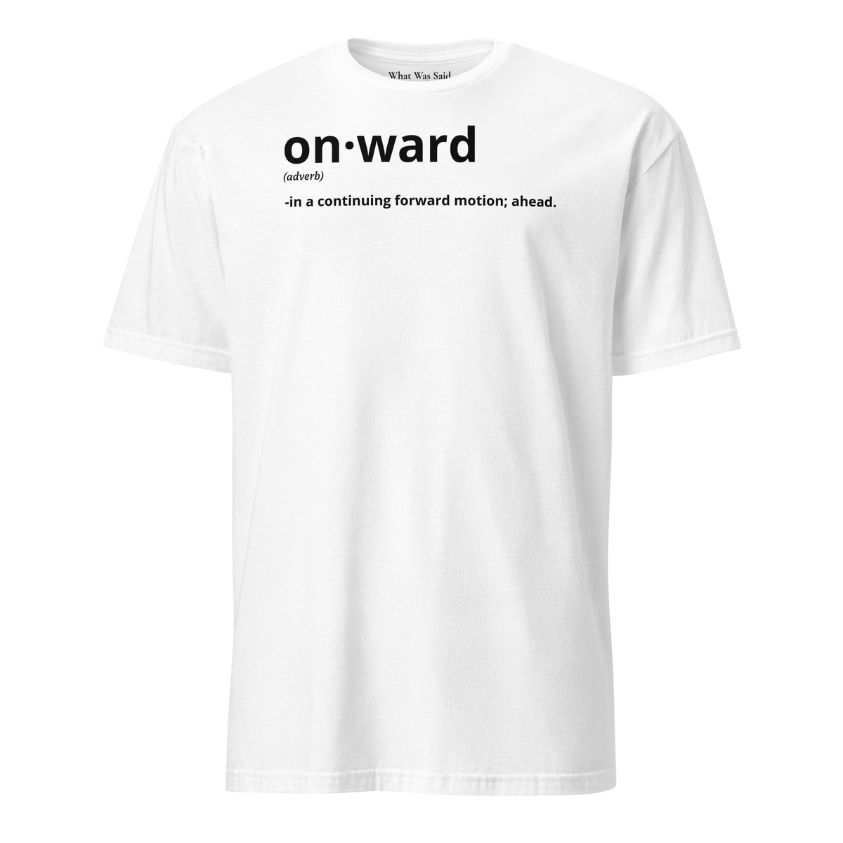 Front facing graphic t-shirt in color white, featuring written word 'ONWARD', with its definition in bold black print. From What Was Said (Statement Apparel + More).