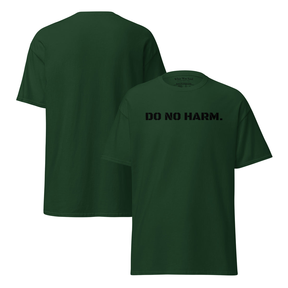 Front and back facing graphic t-shirt in color forest green, featuring statement 'DO NO HARM', in bold black print on the front of the shirt. From What Was Said (Statement Apparel + More).