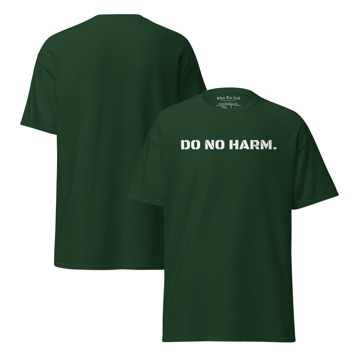Front and back facing graphic t-shirt in color forest green, featuring statement 'DO NO HARM', in bold white print on the front of the shirt. From What Was Said (Statement Apparel + More).