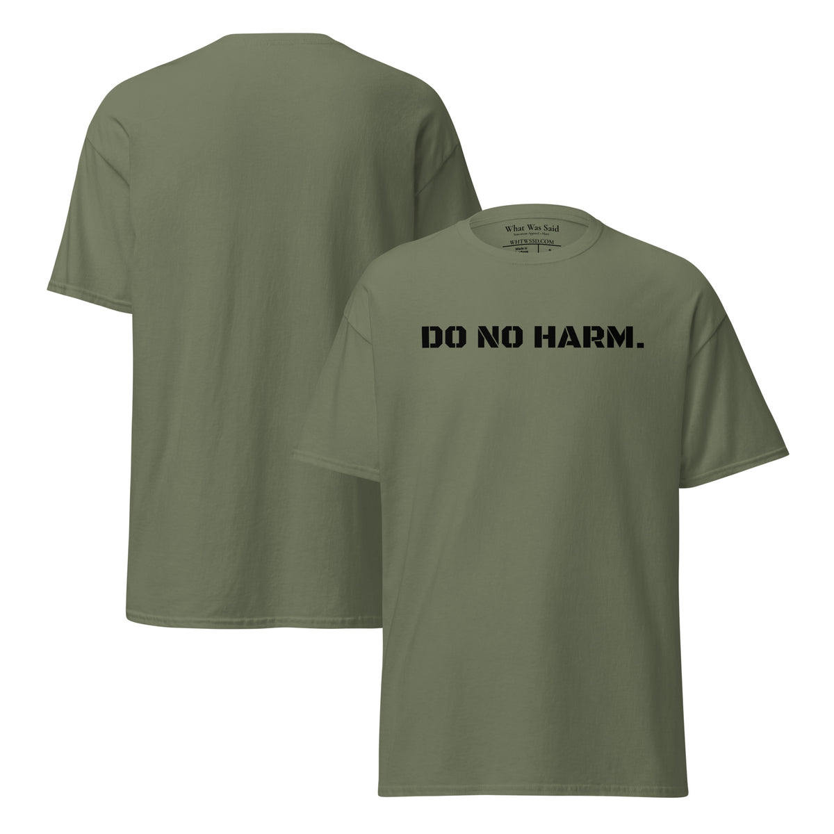 Front and back facing graphic t-shirt in color military green, featuring statement 'DO NO HARM', in bold black print on the front of the shirt. From What Was Said (Statement Apparel + More).