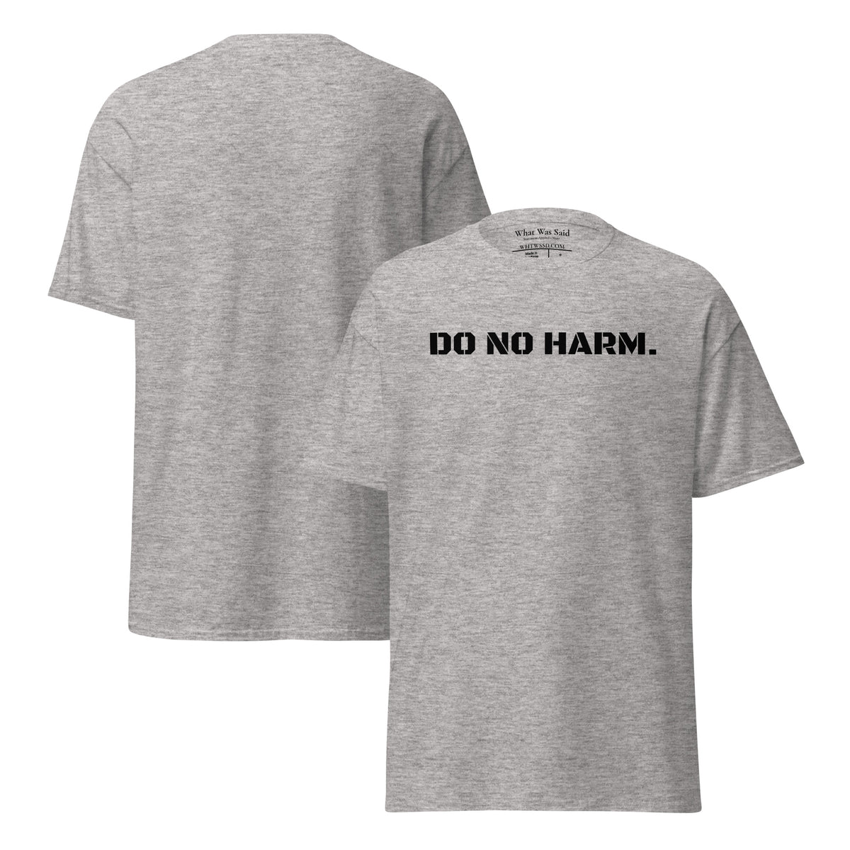 Front and back facing graphic t-shirt in color sport grey, featuring statement 'DO NO HARM', in bold black print on the front of the shirt. From What Was Said (Statement Apparel + More).