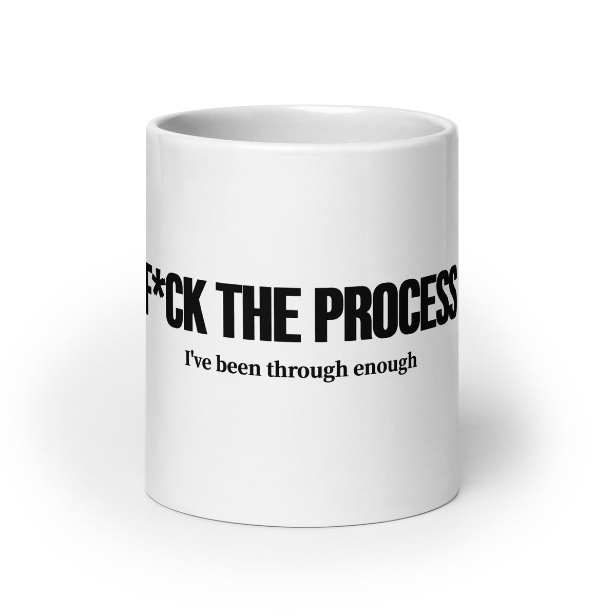 Front facing graphic 20 oz mug in color white featuring the statement, 'F*UCK THE PROCESS, I've been through enough,' in bold black print. From What Was Said (Statement Apparel + More). 